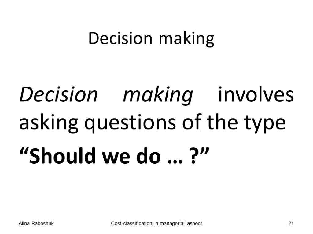 Decision making Decision making involves asking questions of the type “Should we do …